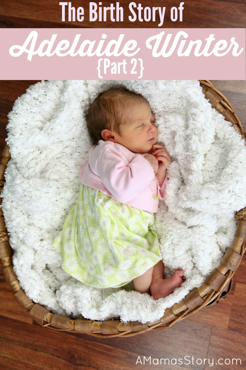 The Birth Story of Adelaide Winter {Part 2}