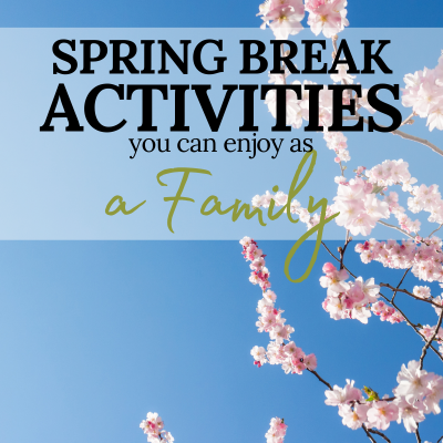 Spring Break Activities You Can Enjoy as a Family